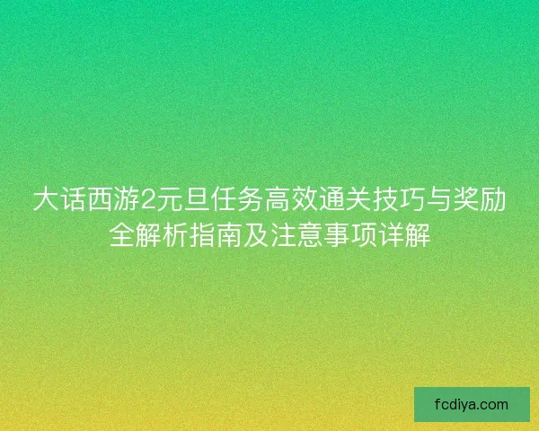 大话西游2元旦任务高效通关技巧与奖励全解析指南及注意事项详解